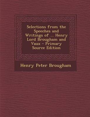 Book cover for Selections from the Speeches and Writings of ... Henry Lord Brougham and Vaux