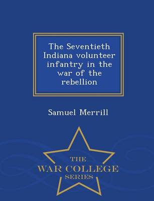 Book cover for The Seventieth Indiana Volunteer Infantry in the War of the Rebellion - War College Series