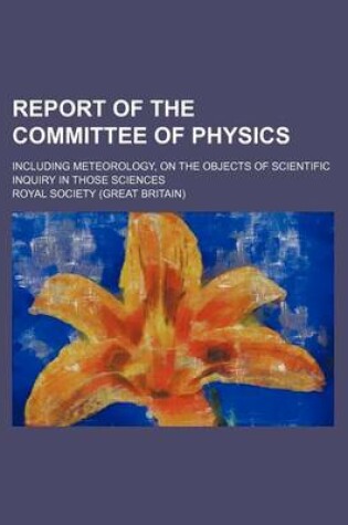 Cover of Report of the Committee of Physics; Including Meteorology, on the Objects of Scientific Inquiry in Those Sciences