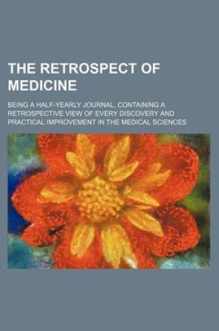 Cover of The Retrospect of Medicine (Volume 22); Being a Half-Yearly Journal, Containing a Retrospective View of Every Discovery and Practical Improvement in the Medical Sciences