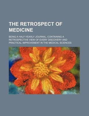 Book cover for The Retrospect of Medicine (Volume 22); Being a Half-Yearly Journal, Containing a Retrospective View of Every Discovery and Practical Improvement in the Medical Sciences