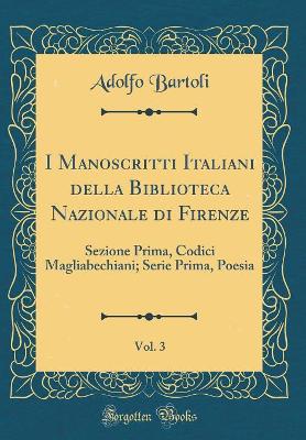 Book cover for I Manoscritti Italiani della Biblioteca Nazionale di Firenze, Vol. 3: Sezione Prima, Codici Magliabechiani; Serie Prima, Poesia (Classic Reprint)