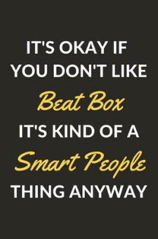 Cover of It's Okay If You Don't Like Beat Box It's Kind Of A Smart People Thing Anyway