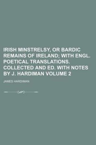 Cover of Irish Minstrelsy, or Bardic Remains of Ireland Volume 2; With Engl. Poetical Translations. Collected and Ed. with Notes by J. Hardiman