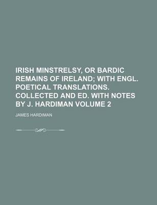 Book cover for Irish Minstrelsy, or Bardic Remains of Ireland Volume 2; With Engl. Poetical Translations. Collected and Ed. with Notes by J. Hardiman