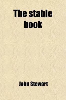 Book cover for The Stable Book; Being a Treatise on the Management of Horses, in Relation to Stabling, Grooming, Feeding, Watering and Working. Construction of Stables, Ventilation, Stable Appendages, Management of the Feet. Management of Diseased and Defective Horses. with