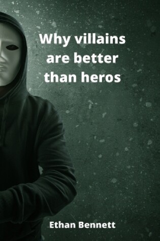 Cover of Why villains are better than heros