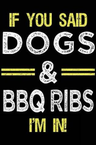 Cover of If You Said Dogs & BBQ Ribs I'm In