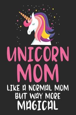 Book cover for Unicorn Mom Like a Normal Mom But Way More Magical