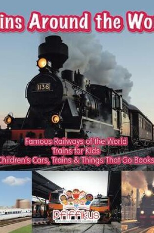 Cover of Trains Around the World! Famous Railways of the World - Trains for Kids - Children's Cars, Trains & Things That Go Books