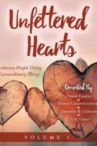 Cover of Unfettered Hearts Ordinary People Doing Extraordinary Things Volume 1