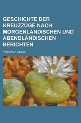 Cover of Geschichte Der Kreuzzuge Nach Morgenlandischen Und Abendlandischen Berichten