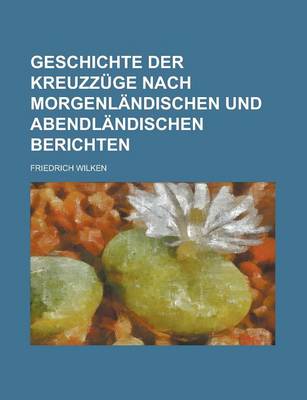 Book cover for Geschichte Der Kreuzzuge Nach Morgenlandischen Und Abendlandischen Berichten