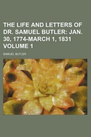 Cover of The Life and Letters of Dr. Samuel Butler Volume 1; Jan. 30, 1774-March 1, 1831