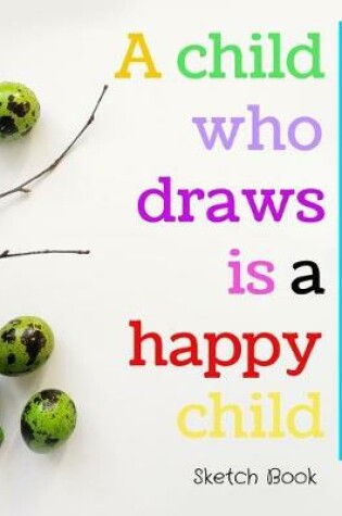 Cover of A Child Who Draws Is A Happy Child