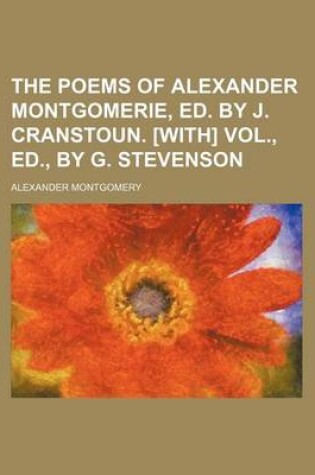 Cover of The Poems of Alexander Montgomerie, Ed. by J. Cranstoun. [With] Vol., Ed., by G. Stevenson