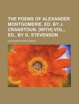 Book cover for The Poems of Alexander Montgomerie, Ed. by J. Cranstoun. [With] Vol., Ed., by G. Stevenson