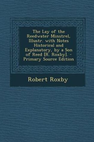 Cover of Lay of the Reedwater Minstrel, Illustr. with Notes Historical and Explanatory, by a Son of Reed [R. Roxby].