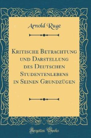 Cover of Kritische Betrachtung Und Darstellung Des Deutschen Studentenlebens in Seinen Grundzugen (Classic Reprint)