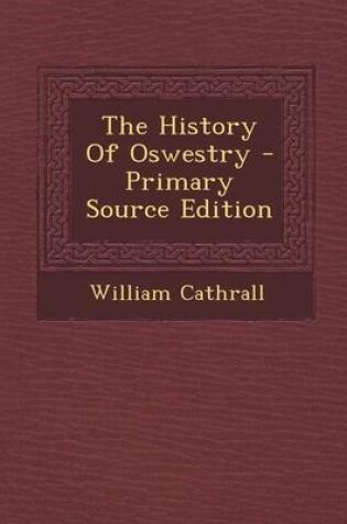 Cover of The History of Oswestry - Primary Source Edition