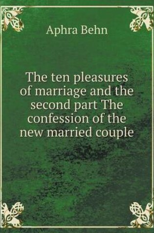 Cover of The ten pleasures of marriage and the second part The confession of the new married couple