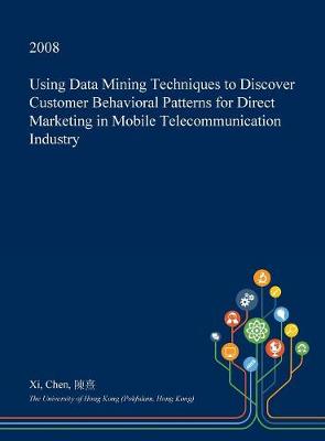 Book cover for Using Data Mining Techniques to Discover Customer Behavioral Patterns for Direct Marketing in Mobile Telecommunication Industry