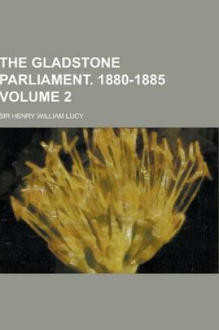 Cover of The Gladstone Parliament. 1880-1885 Volume 2