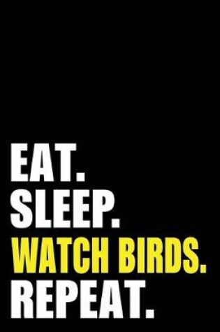 Cover of Eat Sleep Watch Birds Repeat