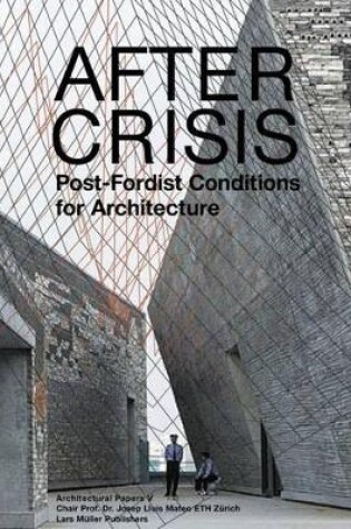 Cover of After Crisis: Post-fordist Conditions for Architecture