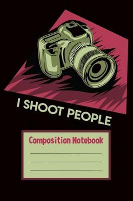 Book cover for Composition Notebook I Shoot People