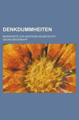 Cover of Denkdummheiten; Merkworte Zur Geistigen Selbstzucht