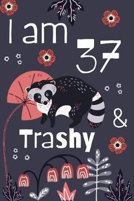 Book cover for I Am 37 And Trashy