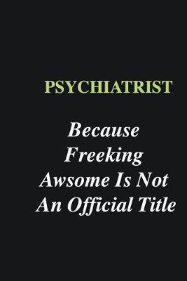 Book cover for Psychiatrist Because Freeking Awsome is Not An Official Title