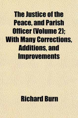 Cover of The Justice of the Peace, and Parish Officer (Volume 2); With Many Corrections, Additions, and Improvements