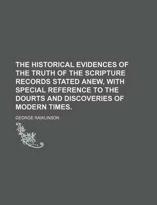 Book cover for The Historical Evidences of the Truth of the Scripture Records Stated Anew, with Special Reference to the Dourts and Discoveries of Modern Times.