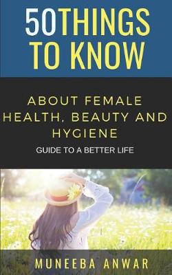 Book cover for 50 Things to Know about Female Health, Beauty and Hygiene