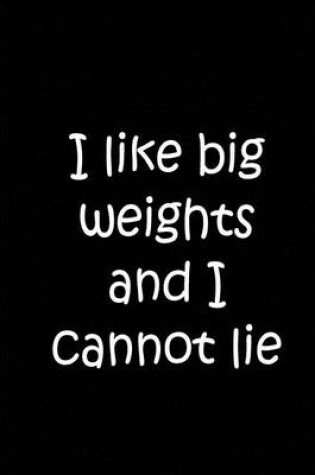 Cover of I like big weights and I cannot lie - Black Notebook / Extended Lined Pages