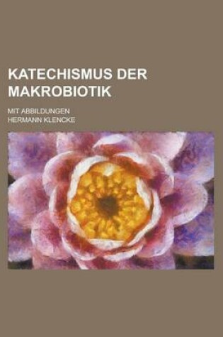 Cover of Katechismus Der Makrobiotik; Mit Abbildungen
