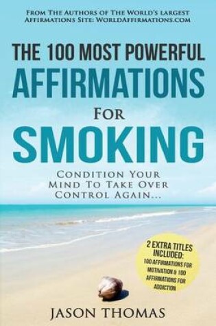 Cover of Affirmation the 100 Most Powerful Affirmations for Smoking 2 Amazing Affirmative Bonus Books Included for Motivation & Addiction