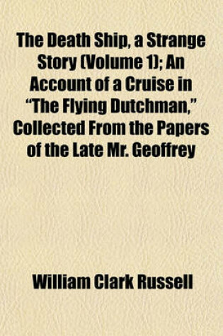 Cover of The Death Ship, a Strange Story (Volume 1); An Account of a Cruise in the Flying Dutchman, Collected from the Papers of the Late Mr. Geoffrey
