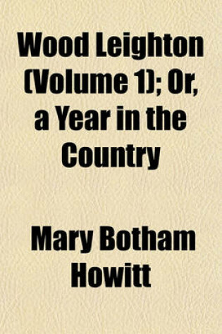 Cover of Wood Leighton; Or, a Year in the Country Volume 1