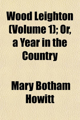 Book cover for Wood Leighton; Or, a Year in the Country Volume 1