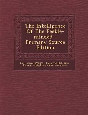 Book cover for The Intelligence of the Feeble-Minded - Primary Source Edition