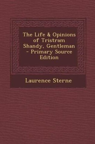 Cover of The Life & Opinions of Tristram Shandy, Gentleman - Primary Source Edition