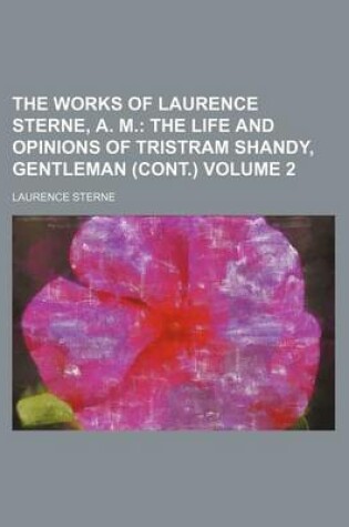 Cover of The Works of Laurence Sterne, A. M; The Life and Opinions of Tristram Shandy, Gentleman (Cont.) Volume 2