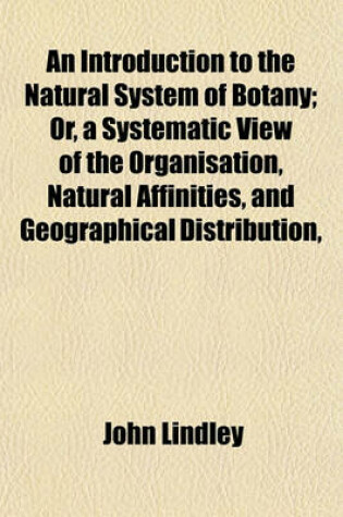 Cover of An Introduction to the Natural System of Botany; Or, a Systematic View of the Organisation, Natural Affinities, and Geographical Distribution,