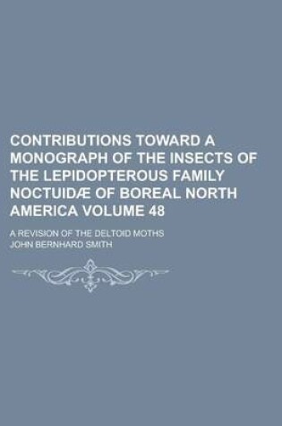 Cover of Contributions Toward a Monograph of the Insects of the Lepidopterous Family Noctuidae of Boreal North America; A Revision of the Deltoid Moths Volume