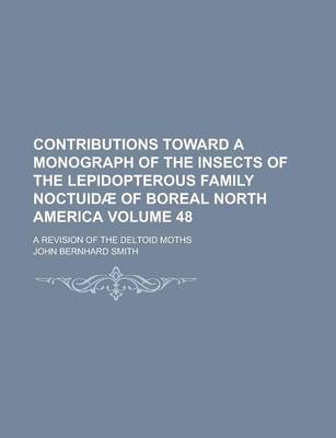 Book cover for Contributions Toward a Monograph of the Insects of the Lepidopterous Family Noctuidae of Boreal North America; A Revision of the Deltoid Moths Volume