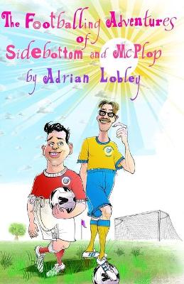 Book cover for The Footballing Adventures of Sidebottom and McPlop