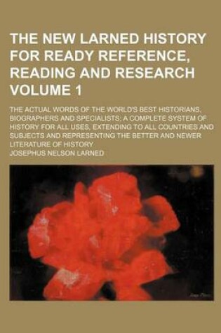 Cover of The New Larned History for Ready Reference, Reading and Research Volume 1; The Actual Words of the World's Best Historians, Biographers and Specialists a Complete System of History for All Uses, Extending to All Countries and Subjects and Representing the